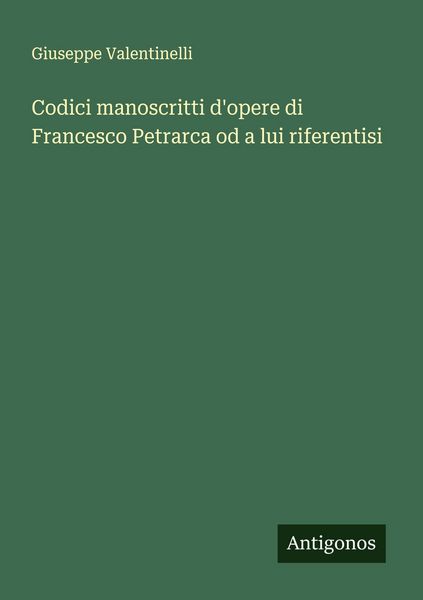 Produktbild: Codici manoscritti d'opere di Francesco Petrarca od a lui riferentisi
