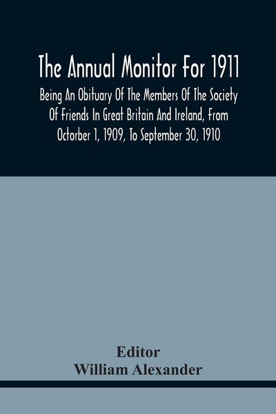 Produktbild: The Annual Monitor For 1911, Being An Obituary Of The Members Of The Society Of Friends In Great Britain And Ireland, From Octorber 1, 1909, To September 30, 1910