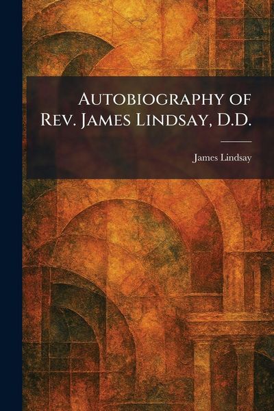 Produktbild: Autobiography of Rev. James Lindsay, D.D.