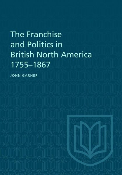 Produktbild: The Franchise and Politics in British North America 1755-1867