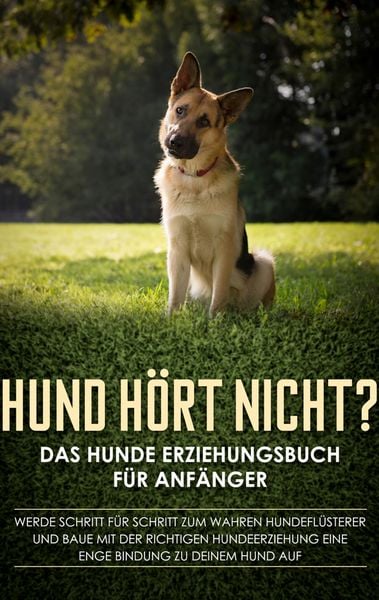 Produktbild: Hund h&ouml;rt nicht? Das Hunde Erziehungsbuch f&uuml;r Anf&auml;nger: Werde Schritt f&uuml;r Schrit