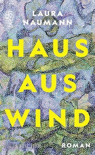 Haus aus Wind, Gebundene Ausgabe von Laura Naumann, S. Fischer Verlag, 978-3-10-397536-9
