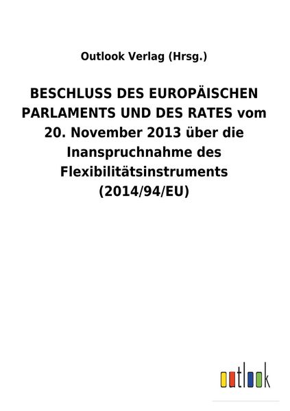 Produktbild: BESCHLUSS DES EUROP&Auml;ISCHEN PARLAMENTS UND DES RATES vom 20. November 2013 &uuml;ber die Inanspruchnahme des Flexibilit&auml;tsinstruments (2014/94/EU)