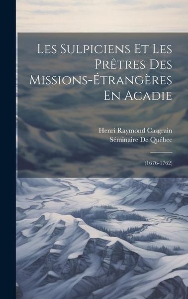 Produktbild: Les Sulpiciens Et Les Pr&ecirc;tres Des Missions-&Eacute;trang&egrave;res En Acadie: (1676-1762)