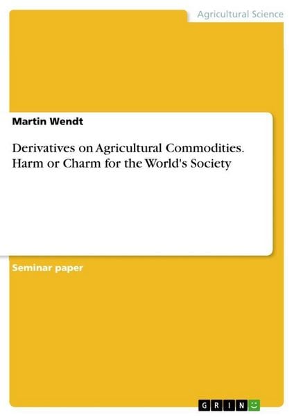 Produktbild: Derivatives on Agricultural Commodities. Harm or Charm for the World's Society