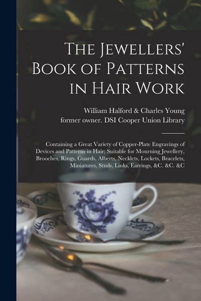 Produktbild: The Jewellers' Book of Patterns in Hair Work: Containing a Great Variety of Copper-plate Engravings of Devices and Patterns in Hair; Suitable for Mour