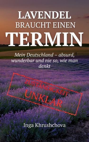 Produktbild: Lavendel braucht einen Termin: Mein Deutschland - absurd, wunderbar und nie so, wie man denkt