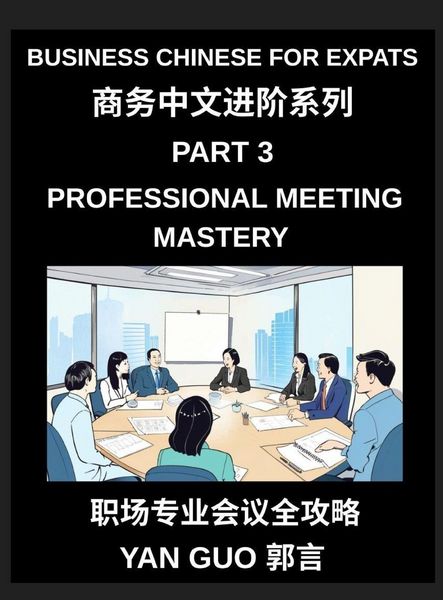 Produktbild: Business Chinese for Expats (Part 3)- Professional Meeting Mastery, A Complete Guide to Mandarin Business Communication, Meeting Etiquette, Negotiation, and Professional Workplace Culture for Expats