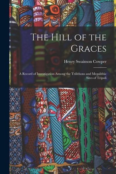 Produktbild: The Hill of the Graces: A Record of Investigation Among the Trilithons and Megalithic Sites of Tripoli
