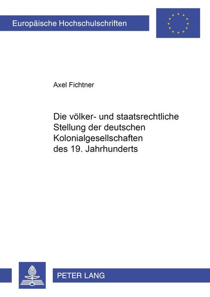 Die völker- und staatsrechtliche Stellung der deutschen Kolonialgesellschaften des 19. Jahrhunderts, Taschenbuch von Axel Fichtner, Peter Lang GmbH,