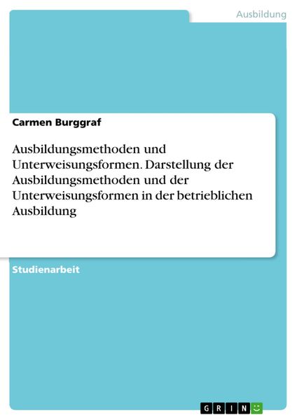 Produktbild: Ausbildungsmethoden und Unterweisungsformen. Darstellung der Ausbildungsmethoden und der Unterweisungsformen in der betrieblichen Ausbildung