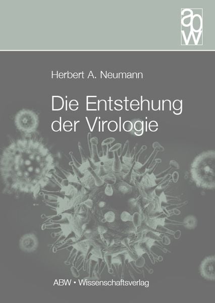 Die Entstehung der Virologie, Taschenbuch von Herbert A. Neumann, ABW Wissenschaftsverlagsgesellschaft, 9783940615596