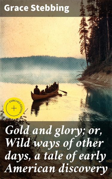 Produktbild: Gold and glory; or, Wild ways of other days, a tale of early American discovery