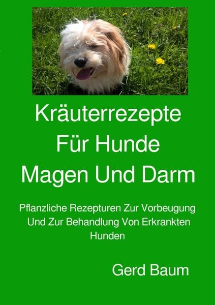 Kräuterrezepte für Hunde Magen und Darm, Taschenbuch von Gerd Baum, Epubli, 978-3-7598-6045-3