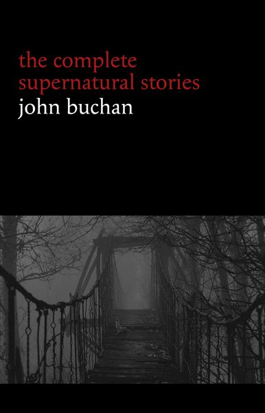 Produktbild: John Buchan: The Complete Supernatural Stories (20+ tales of horror and mystery: Fullcircle, The Watcher by the Threshold, The Wind in the Portico, Th