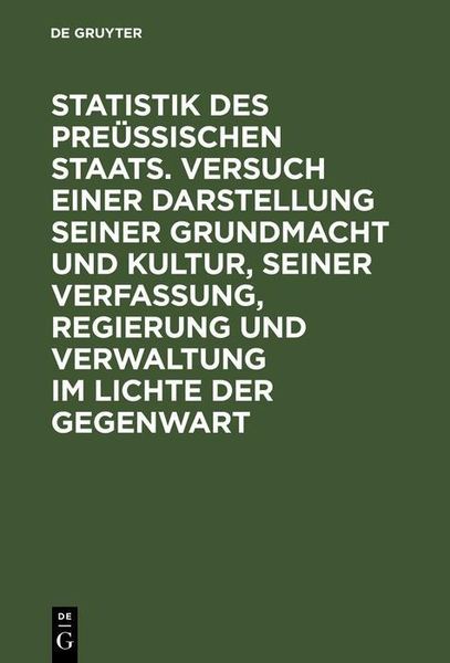 Produktbild: Statistik des Pre&uuml;ssischen Staats. Versuch einer Darstellung seiner Grundmacht und Kultur, seiner Verfassung, Regierung und Verwaltung im Lichte der G
