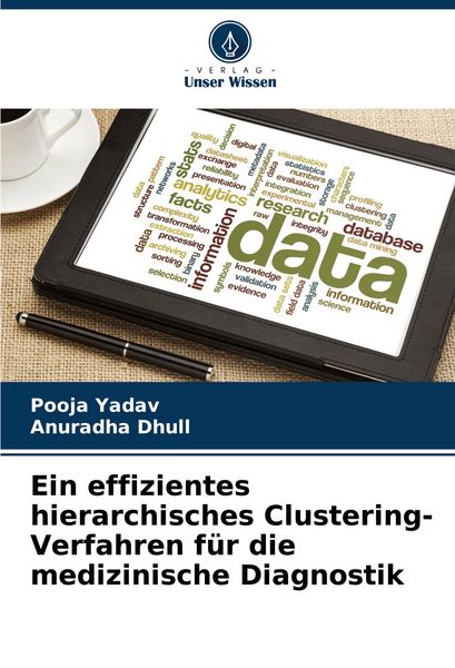Ein effizientes hierarchisches Clustering-Verfahren für die medizinische Diagnostik, Taschenbuch von Pooja Yadav , Anuradha Dhull, Verlag Unser