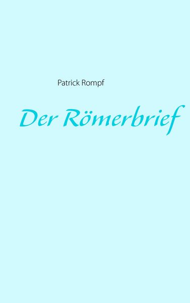 Der Römerbrief, Taschenbuch von Patrick Rompf, BoD – Books on Demand, 9783735739735