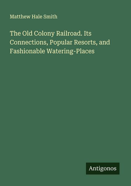 Produktbild: The Old Colony Railroad. Its Connections, Popular Resorts, and Fashionable Watering-Places