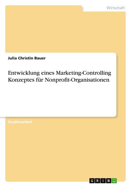 Entwicklung eines Marketing-Controlling Konzeptes für Nonprofit-Organisationen, Taschenbuch von Julia Christin Bauer, GRIN, 9783640223466
