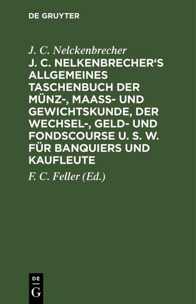 Produktbild: J. C. Nelkenbrecher's allgemeines Taschenbuch der M&uuml;nz-, Maa&szlig;- und Gewichtskunde, der Wechsel-, Geld- und Fondscourse u. s. w. f&uuml;r Banquiers und Kaufl