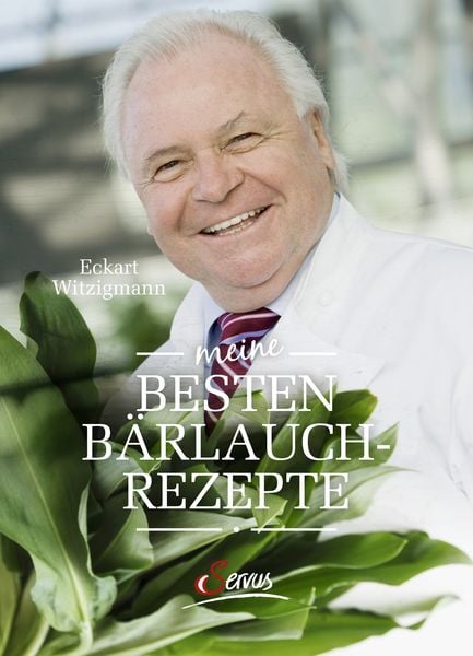 Meine besten Bärlauchrezepte, Gebundene Ausgabe von Eckart Witzigmann, Servus, 9783710401022