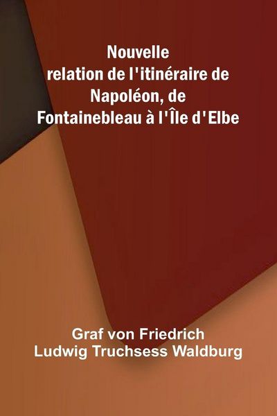 Produktbild: Nouvelle relation de l'itin raire de Napol on, de Fontainebleau l' le d'Elbe