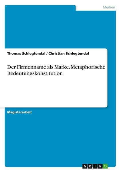 Der Firmenname als Marke. Metaphorische Bedeutungskonstitution, Taschenbuch von Thomas Schlegtendal , Christian Schlegtendal, GRIN, 9783656967095