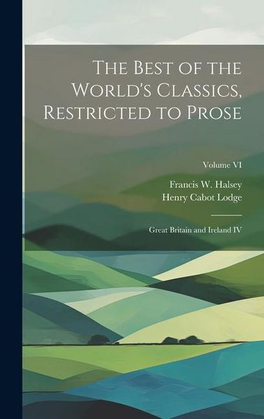 Produktbild: The Best of the World's Classics, Restricted to Prose: Great Britain and Ireland IV; Volume VI