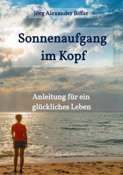 Sonnenaufgang im Kopf, Taschenbuch von Jörg Biffar, Epubli, 9783752955217