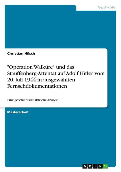 Produktbild: "Operation Walk&uuml;re" und das Stauffenberg-Attentat auf Adolf Hitler vom 20. Juli 1944 in ausgew&auml;hlten Fernsehdokumentationen