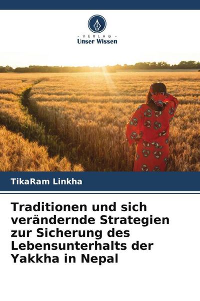 Traditionen und sich verändernde Strategien zur Sicherung des Lebensunterhalts der Yakkha in Nepal, Taschenbuch von TikaRam Linkha, Verlag Unser