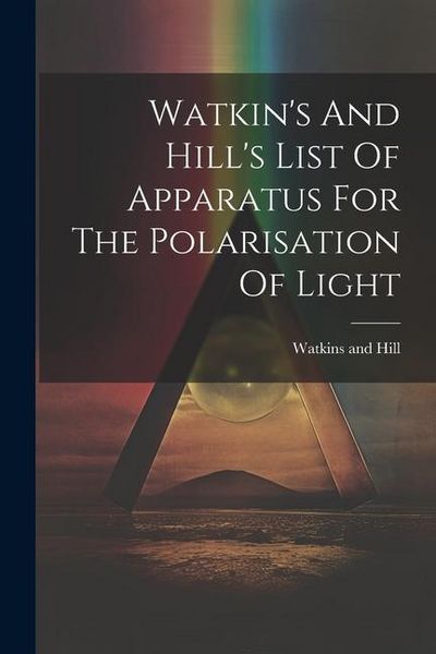 Produktbild: Watkin's And Hill's List Of Apparatus For The Polarisation Of Light
