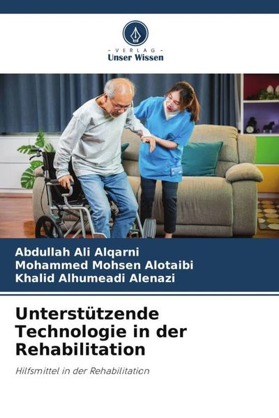 Unterstützende Technologie in der Rehabilitation, Taschenbuch von Abdullah Ali Alqarni , Mohammed Mohsen Alotaibi , Khalid Alhumeadi Alenazi, Verlag