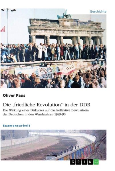 Die 'friedliche Revolution' in der DDR. Die Wirkung eines Diskurses auf das kollektive Bewusstsein der Deutschen in den 