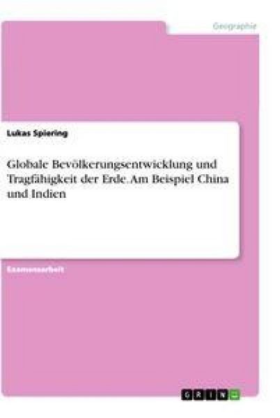 Produktbild: Globale Bev&ouml;lkerungsentwicklung und Tragf&auml;higkeit der Erde. Am Beispiel China und Indien