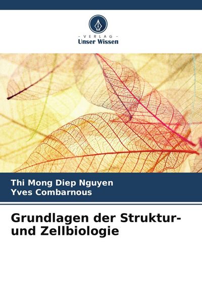 Grundlagen der Struktur- und Zellbiologie, Taschenbuch von Thi Mong Diep Nguyen , Yves Combarnous, Verlag Unser Wissen, 9786209745133
