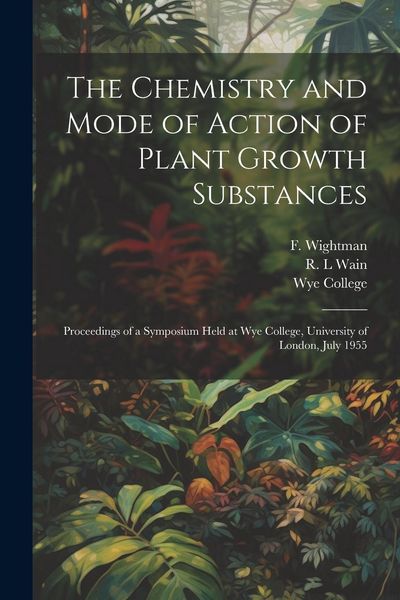 Produktbild: The Chemistry and Mode of Action of Plant Growth Substances; Proceedings of a Symposium Held at Wye College, University of London, July 1955
