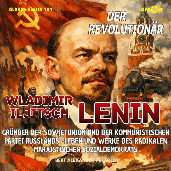 Produktbild: Der Revolution&auml;r Wladimir Iljitsch Lenin - Gr&uuml;nder der Sowjetunion und der Kommunistischen Partei Russlands - Leben und Werke des radikalen Sozialdemokrats