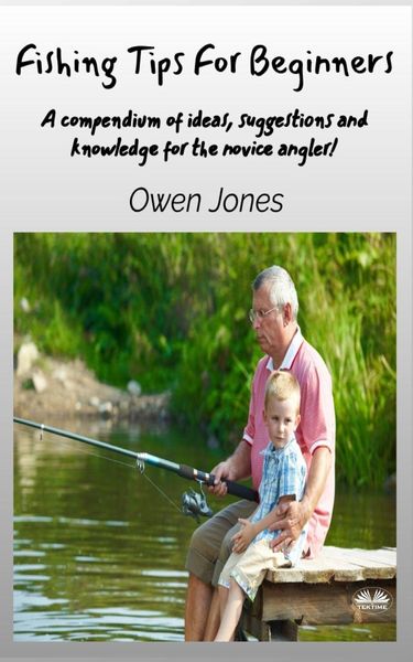 Produktbild: Fishing Tips For Beginners - A Compendium Of Ideas, Suggestions And Knowledge For The Novice Angler!