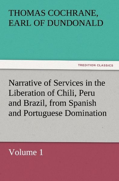 Produktbild: Narrative of Services in the Liberation of Chili, Peru and Brazil, from Spanish and Portuguese Domination, Volume 1