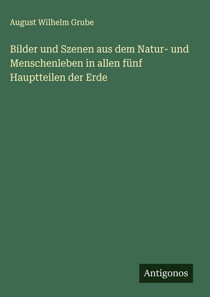 Produktbild: Bilder und Szenen aus dem Natur- und Menschenleben in allen f&uuml;nf Hauptteilen der Erde