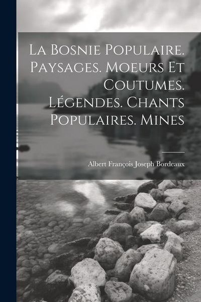 Produktbild: La Bosnie populaire. Paysages. Moeurs et coutumes. L&eacute;gendes. Chants populaires. Mines