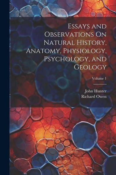Produktbild: Essays and Observations On Natural History, Anatomy, Physiology, Psychology, and Geology; Volume 1
