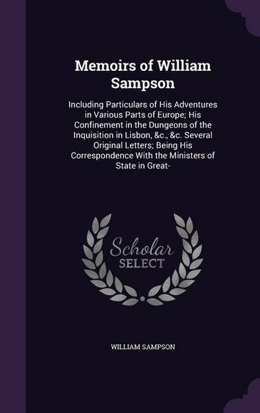 Produktbild: Memoirs of William Sampson: Including Particulars of His Adventures in Various Parts of Europe; His Confinement in the Dungeons of the Inquisition
