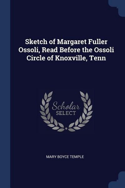 Produktbild: Sketch of Margaret Fuller Ossoli, Read Before the Ossoli Circle of Knoxville, Tenn