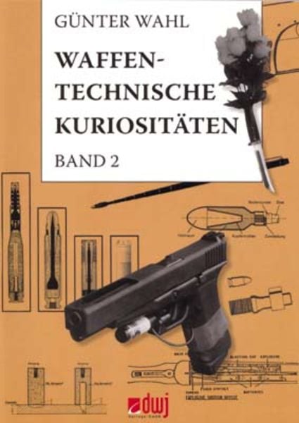 Waffentechnische Kuriositäten - Band II, Taschenbuch von Günther Wahl, Blätterdach GmbH, 978-3-936632-53-8