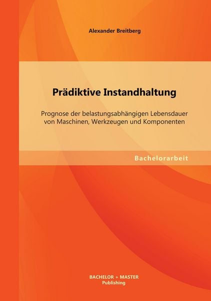 Produktbild: Pr&auml;diktive Instandhaltung: Prognose der belastungsabh&auml;ngigen Lebensdauer von Maschinen, Werkzeugen und Komponenten