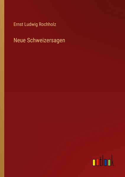 Neue Schweizersagen, Taschenbuch von Ernst Ludwig Rochholz, Outlook, 9783368617684