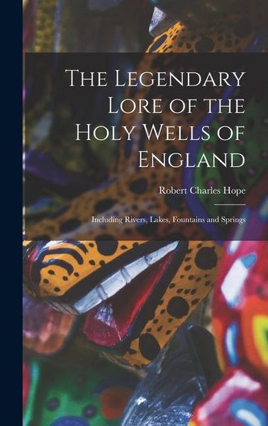 Produktbild: The Legendary Lore of the Holy Wells of England: Including Rivers, Lakes, Fountains and Springs